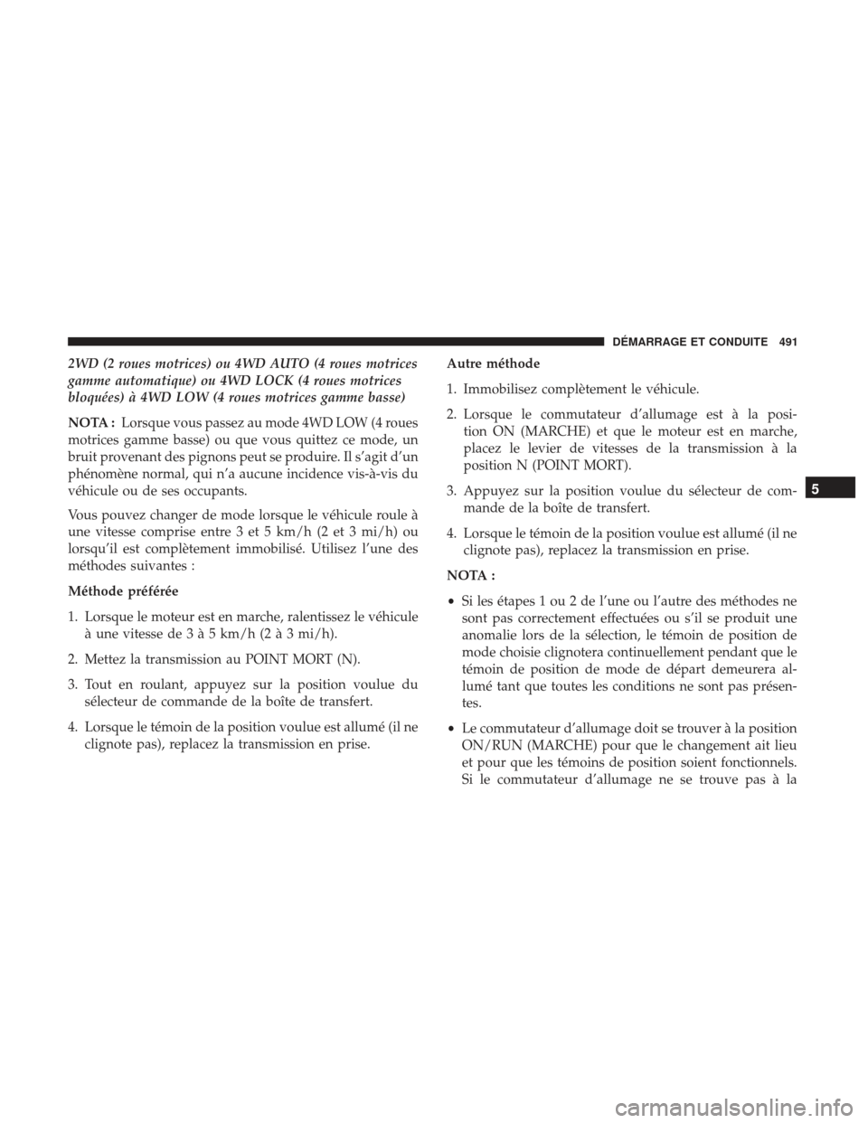 Ram 1500 2017  Manuel du propriétaire (in French)  2WD (2 roues motrices) ou 4WD AUTO (4 roues motrices
gamme automatique) ou 4WD LOCK (4 roues motrices
bloquées) à 4WD LOW (4 roues motrices gamme basse)
NOTA :Lorsque vous passez au mode 4WD LOW (4 