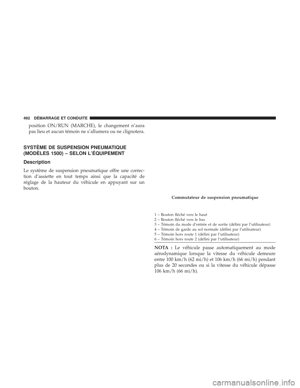 Ram 1500 2017  Manuel du propriétaire (in French)  position ON/RUN (MARCHE), le changement n’aura
pas lieu et aucun témoin ne s’allumera ou ne clignotera.
SYSTÈME DE SUSPENSION PNEUMATIQUE
(MODÈLES 1500) – SELON L’ÉQUIPEMENT
Description
Le