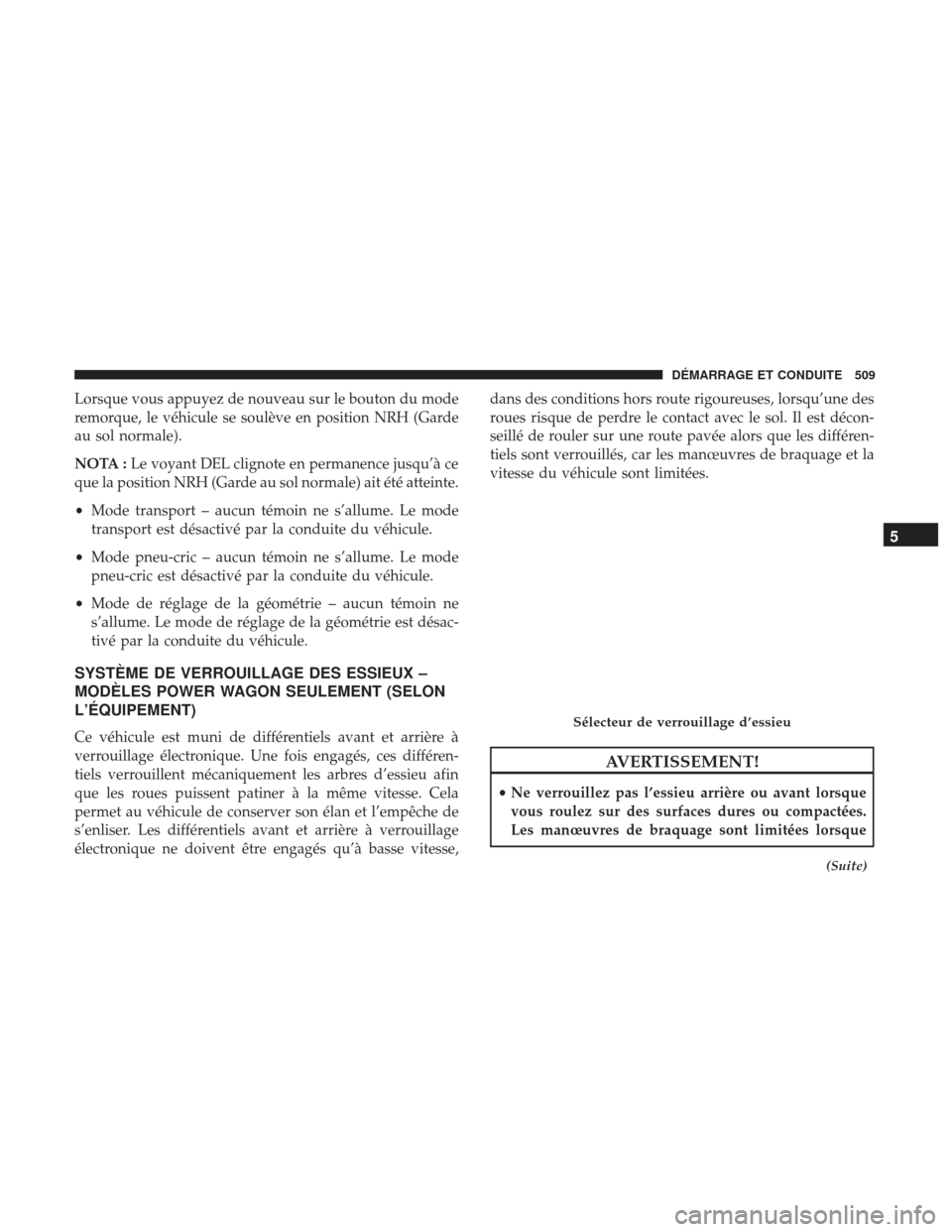 Ram 1500 2017  Manuel du propriétaire (in French)  Lorsque vous appuyez de nouveau sur le bouton du mode
remorque, le véhicule se soulève en position NRH (Garde
au sol normale).
NOTA :Le voyant DEL clignote en permanence jusqu’à ce
que la positio