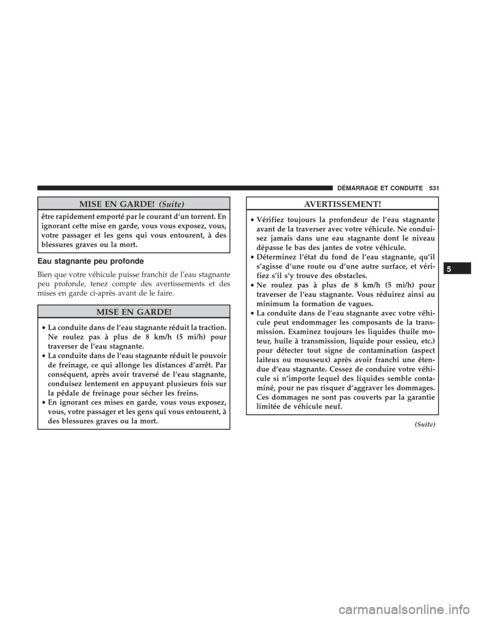Ram 1500 2017  Manuel du propriétaire (in French)  MISE EN GARDE!(Suite)
être rapidement emporté par le courant d’un torrent. En
ignorant cette mise en garde, vous vous exposez, vous,
votre passager et les gens qui vous entourent, à des
blessures