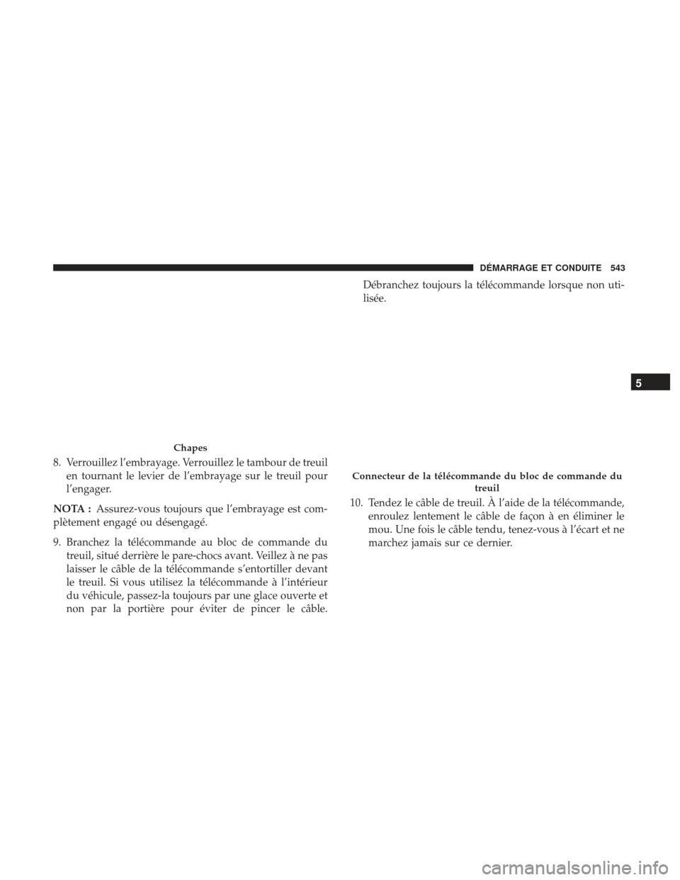 Ram 1500 2017  Manuel du propriétaire (in French)  8. Verrouillez l’embrayage. Verrouillez le tambour de treuilen tournant le levier de l’embrayage sur le treuil pour
l’engager.
NOTA : Assurez-vous toujours que l’embrayage est com-
plètement 