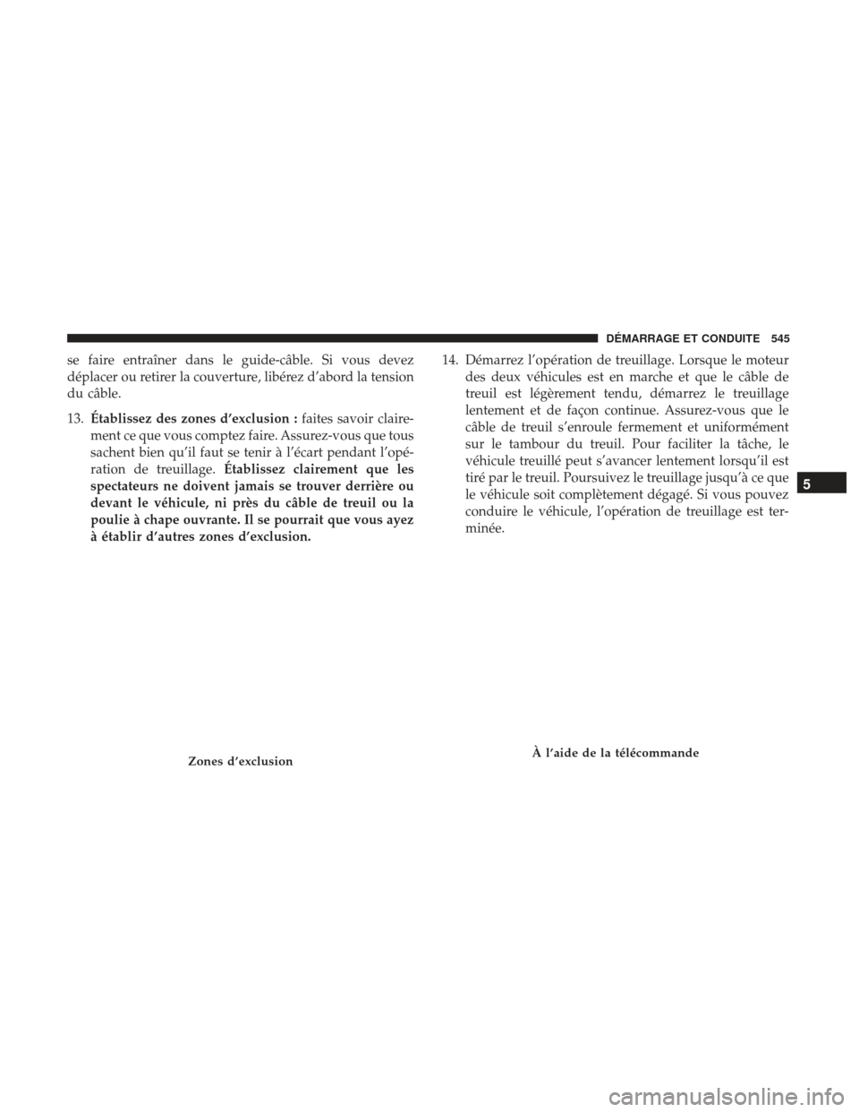 Ram 1500 2017  Manuel du propriétaire (in French)  se faire entraîner dans le guide-câble. Si vous devez
déplacer ou retirer la couverture, libérez d’abord la tension
du câble.
13.Établissez des zones d’exclusion : faites savoir claire-
ment