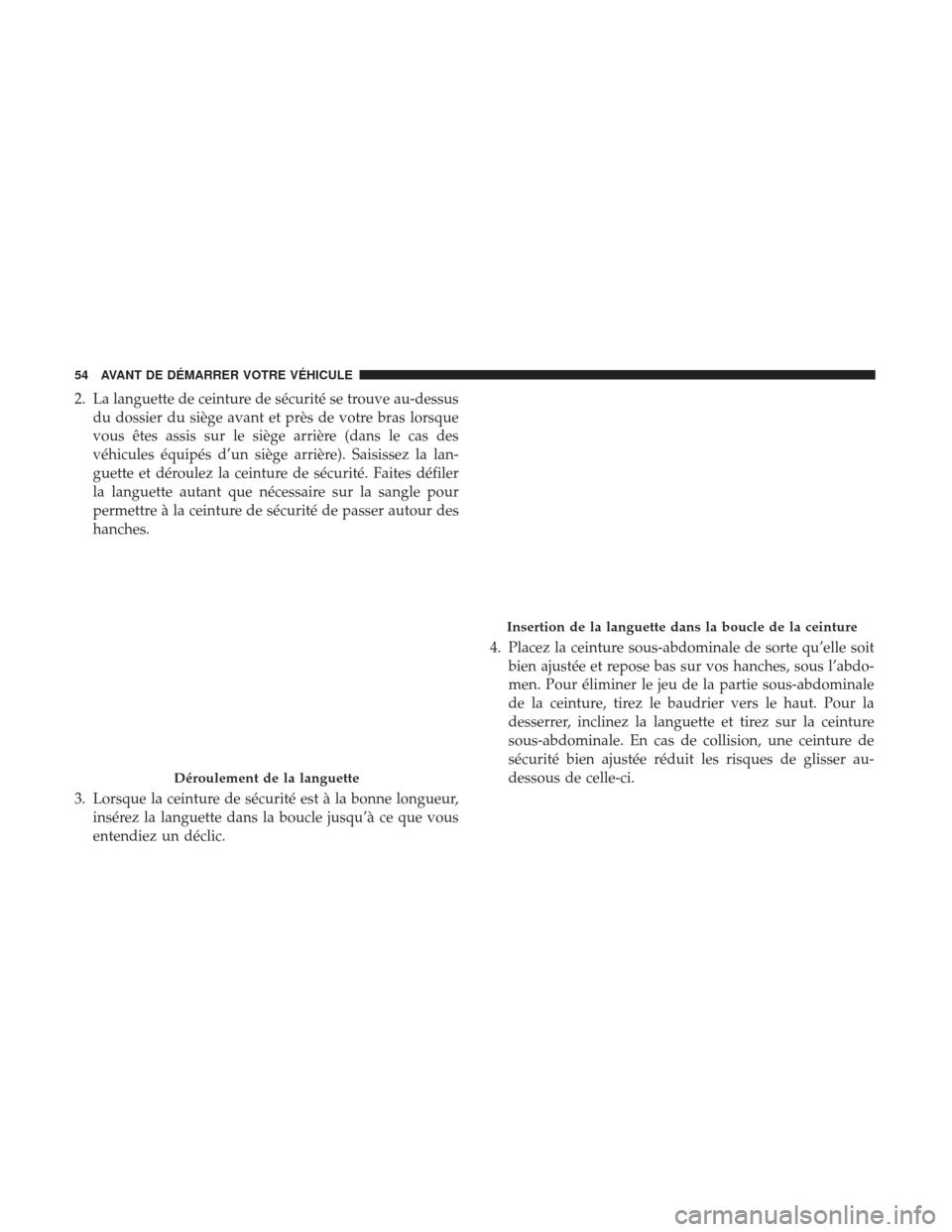 Ram 1500 2017  Manuel du propriétaire (in French)  2. La languette de ceinture de sécurité se trouve au-dessusdu dossier du siège avant et près de votre bras lorsque
vous êtes assis sur le siège arrière (dans le cas des
véhicules équipés d