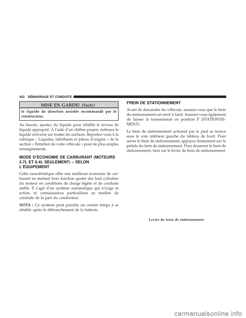 Ram 1500 2017 Manuel du propriétaire (in French) MISE EN GARDE!(Suite)
le liquide de direction assistée recommandé par le
constructeur.
Au besoin, ajoutez du liquide pour rétablir le niveau de
liquide approprié. À l’aide d’un chiffon propre Ram 1500 2017 Manuel du propriétaire (in French) MISE EN GARDE!(Suite)
le liquide de direction assistée recommandé par le
constructeur.
Au besoin, ajoutez du liquide pour rétablir le niveau de
liquide approprié. À l’aide d’un chiffon propre