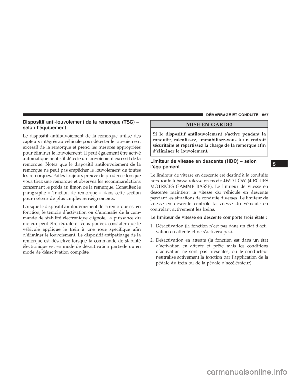 Ram 1500 2017 Manuel du propriétaire (in French) Dispositif anti-louvoiement de la remorque (TSC) –
selon l’équipement
Le dispositif antilouvoiement de la remorque utilise des
capteurs intégrés au véhicule pour détecter le louvoiement
exces Ram 1500 2017 Manuel du propriétaire (in French) Dispositif anti-louvoiement de la remorque (TSC) –
selon l’équipement
Le dispositif antilouvoiement de la remorque utilise des
capteurs intégrés au véhicule pour détecter le louvoiement
exces