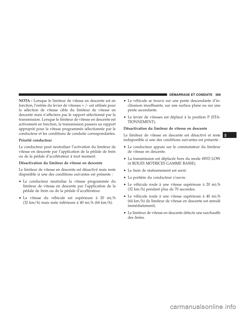 Ram 1500 2017 Manuel du propriétaire (in French) NOTA :Lorsque le limiteur de vitesse en descente est en
fonction, l’entrée du levier de vitesses + /- est utilisée pour
la sélection de vitesse cible du limiteur de vitesse en
descente mais n’a Ram 1500 2017 Manuel du propriétaire (in French) NOTA :Lorsque le limiteur de vitesse en descente est en
fonction, l’entrée du levier de vitesses + /- est utilisée pour
la sélection de vitesse cible du limiteur de vitesse en
descente mais n’a