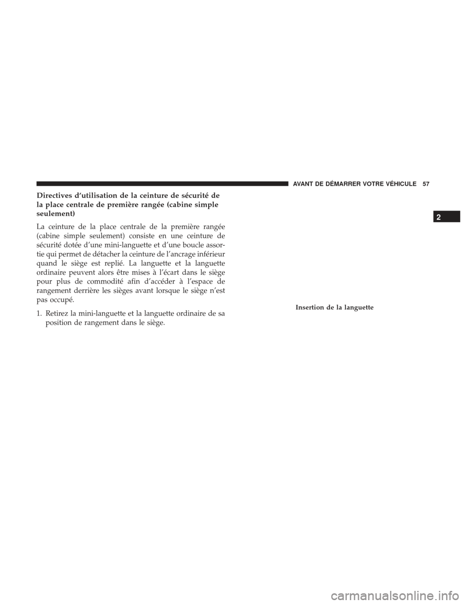 Ram 1500 2017  Manuel du propriétaire (in French)  Directives d’utilisation de la ceinture de sécurité de
la place centrale de première rangée (cabine simple
seulement)
La ceinture de la place centrale de la première rangée
(cabine simple seul