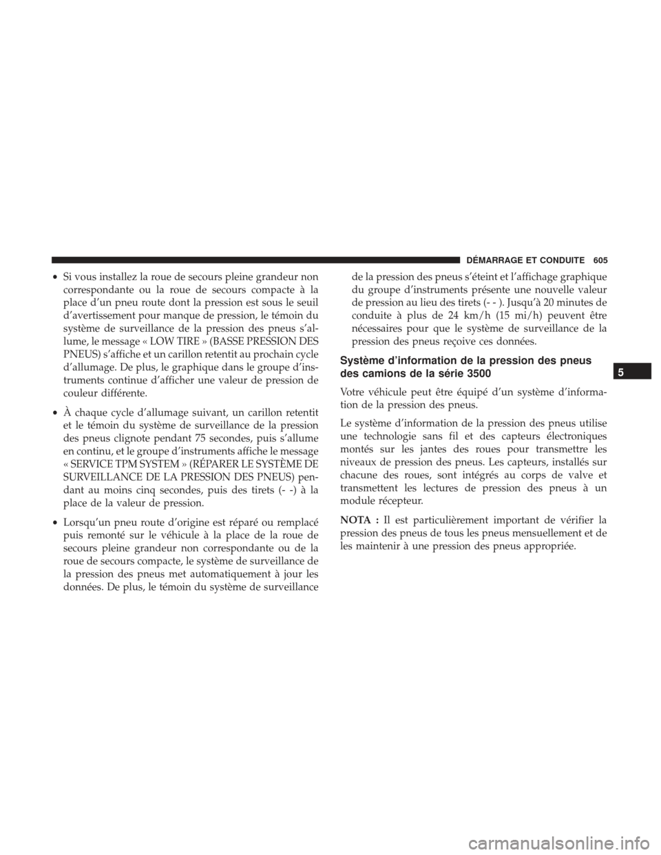 Ram 1500 2017  Manuel du propriétaire (in French)  •Si vous installez la roue de secours pleine grandeur non
correspondante ou la roue de secours compacte à la
place d’un pneu route dont la pression est sous le seuil
d’avertissement pour manque