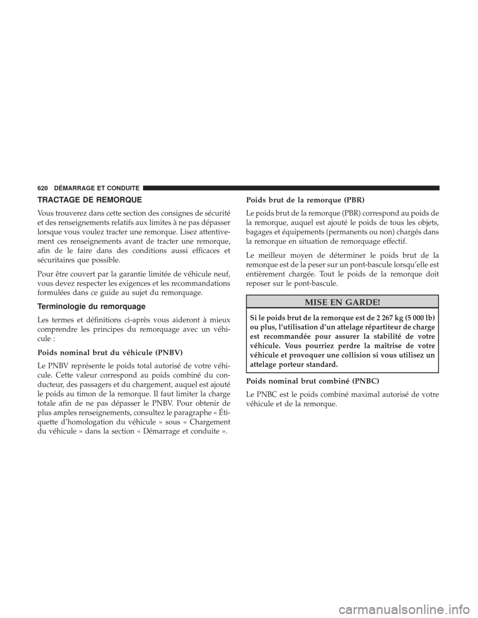 Ram 1500 2017  Manuel du propriétaire (in French)  TRACTAGE DE REMORQUE
Vous trouverez dans cette section des consignes de sécurité
et des renseignements relatifs aux limites à ne pas dépasser
lorsque vous voulez tracter une remorque. Lisez attent