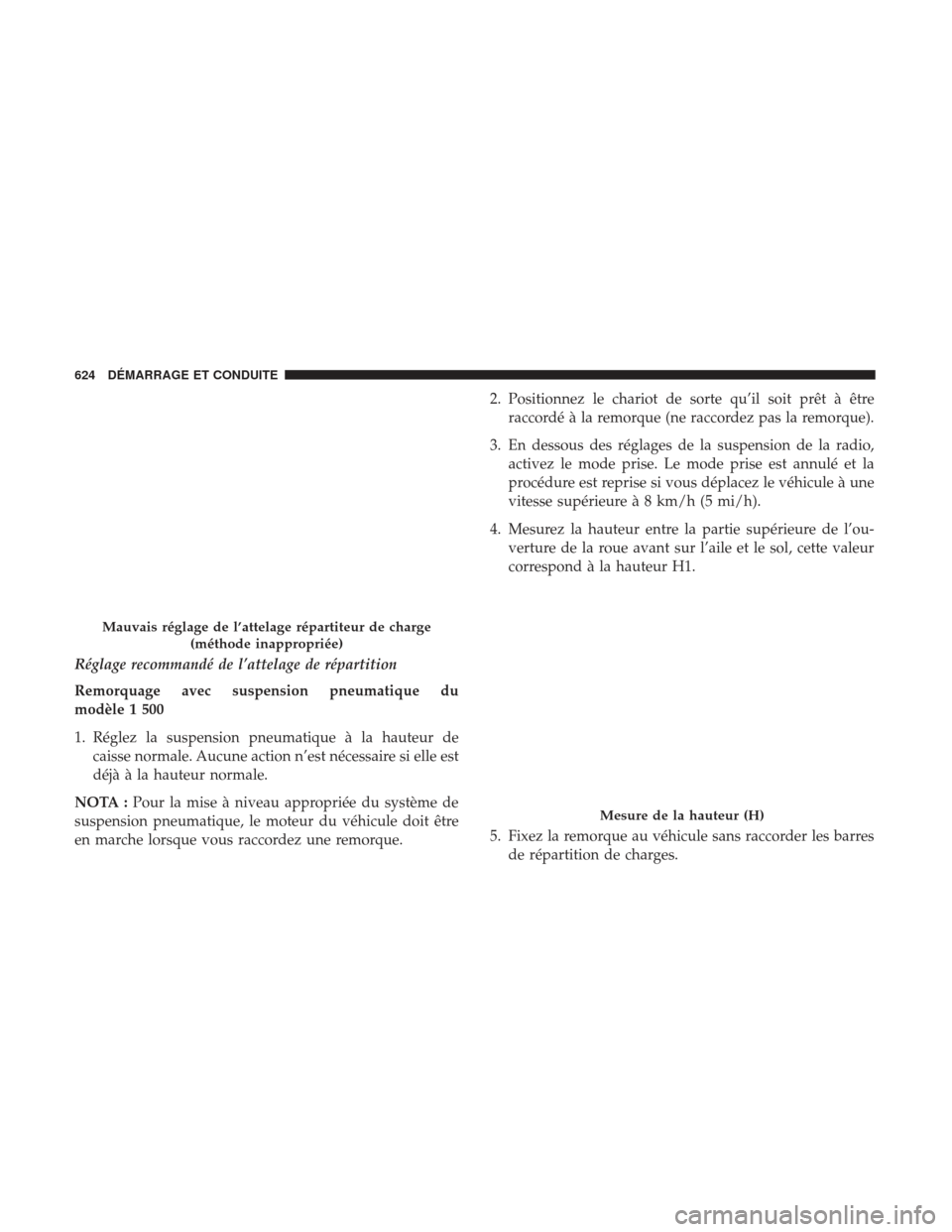 Ram 1500 2017  Manuel du propriétaire (in French)  Réglage recommandé de l’attelage de répartition
Remorquage avec suspension pneumatique du
modèle 1 500
1. Réglez la suspension pneumatique à la hauteur decaisse normale. Aucune action n’est 