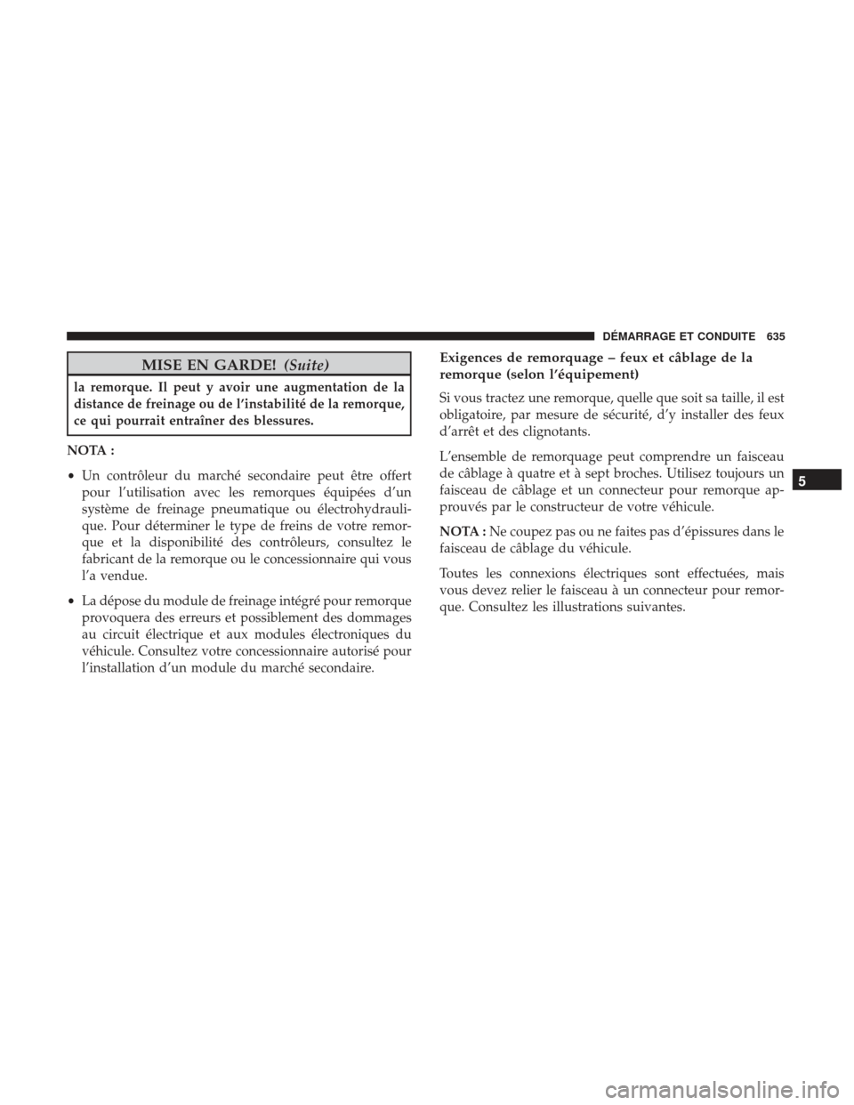 Ram 1500 2017 Manuel du propriétaire (in French) MISE EN GARDE!(Suite)
la remorque. Il peut y avoir une augmentation de la
distance de freinage ou de l’instabilité de la remorque,
ce qui pourrait entraîner des blessures.
NOTA :
• Un contrôleu Ram 1500 2017 Manuel du propriétaire (in French) MISE EN GARDE!(Suite)
la remorque. Il peut y avoir une augmentation de la
distance de freinage ou de l’instabilité de la remorque,
ce qui pourrait entraîner des blessures.
NOTA :
• Un contrôleu