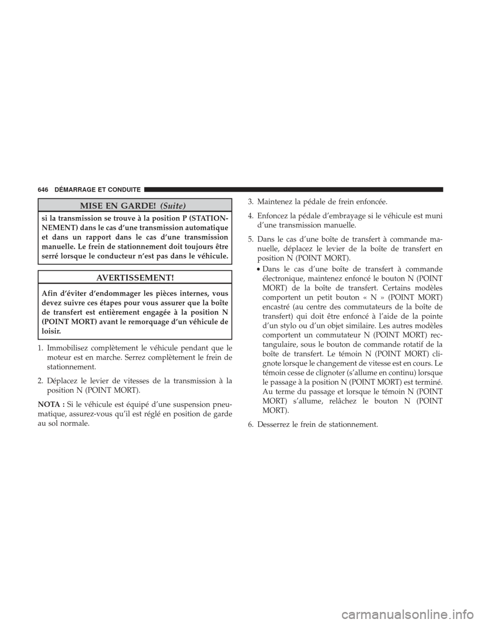 Ram 1500 2017 Manuel du propriétaire (in French) MISE EN GARDE!(Suite)
si la transmission se trouve à la position P (STATION-
NEMENT) dans le cas d’une transmission automatique
et dans un rapport dans le cas d’une transmission
manuelle. Le frei Ram 1500 2017 Manuel du propriétaire (in French) MISE EN GARDE!(Suite)
si la transmission se trouve à la position P (STATION-
NEMENT) dans le cas d’une transmission automatique
et dans un rapport dans le cas d’une transmission
manuelle. Le frei