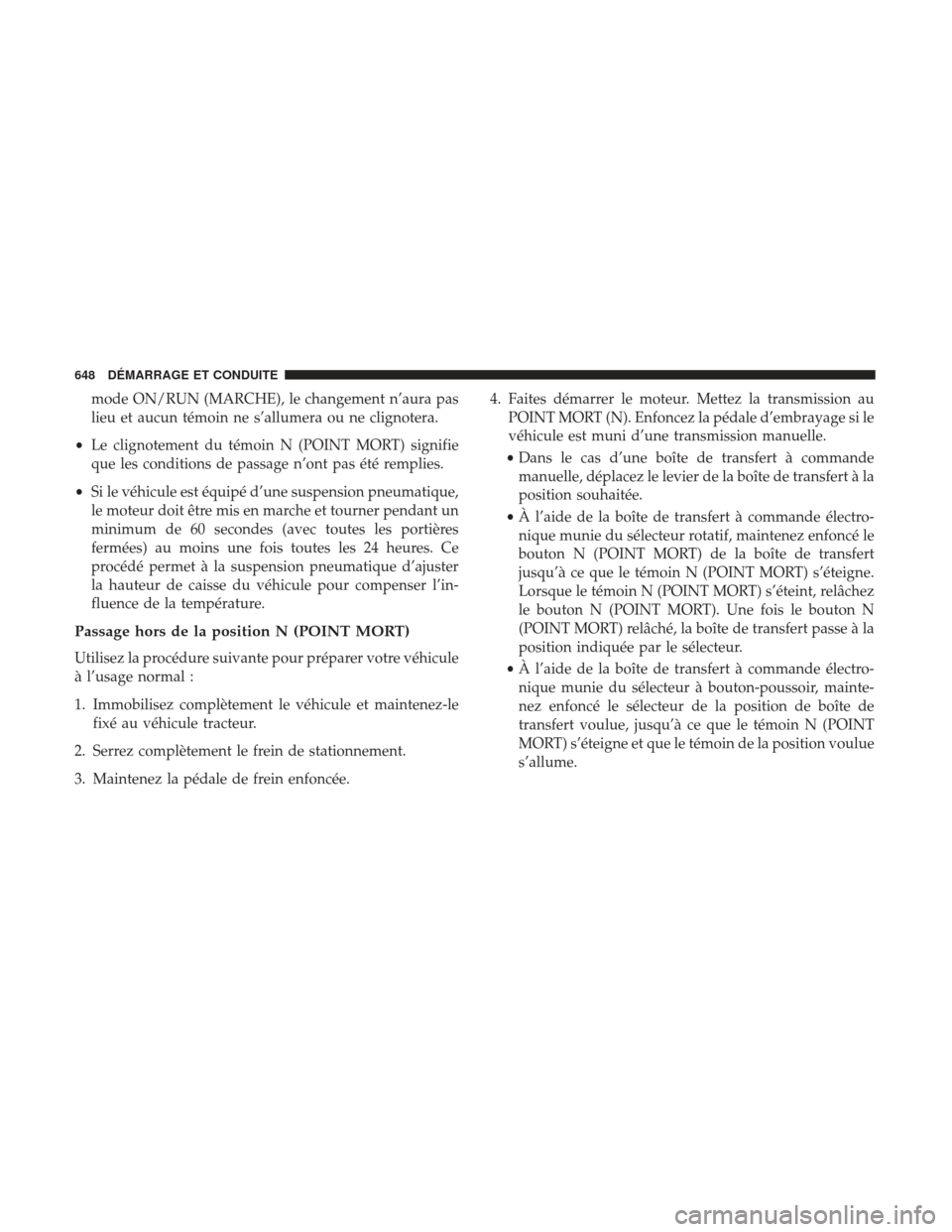 Ram 1500 2017  Manuel du propriétaire (in French)  mode ON/RUN (MARCHE), le changement n’aura pas
lieu et aucun témoin ne s’allumera ou ne clignotera.
• Le clignotement du témoin N (POINT MORT) signifie
que les conditions de passage n’ont pa