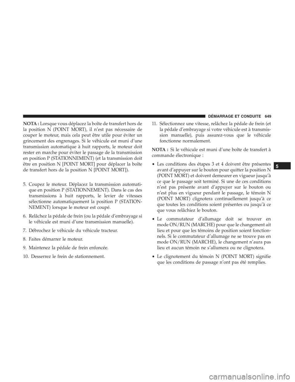 Ram 1500 2017  Manuel du propriétaire (in French)  NOTA :Lorsque vous déplacez la boîte de transfert hors de
la position N (POINT MORT), il n’est pas nécessaire de
couper le moteur, mais cela peut être utile pour éviter un
grincement des engren