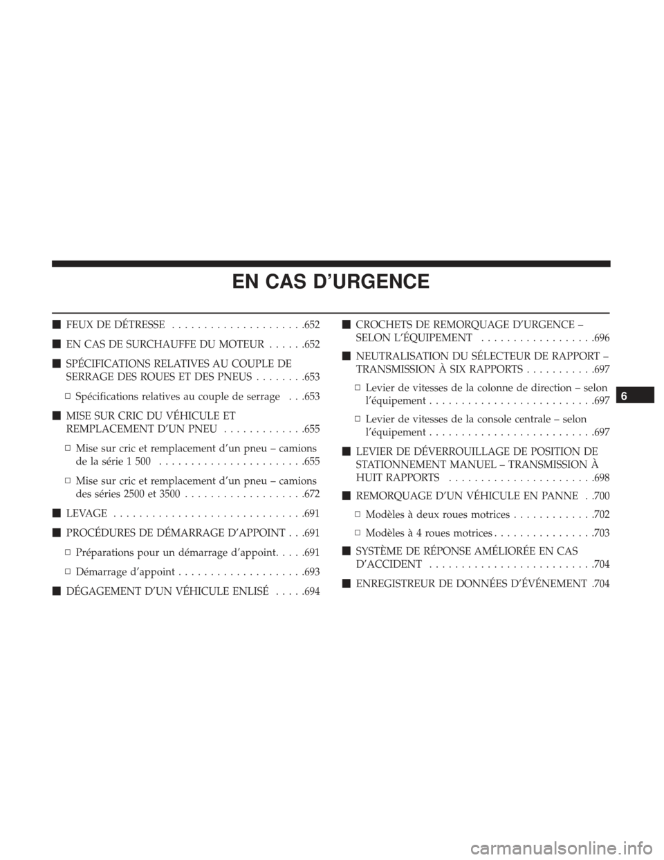 Ram 1500 2017  Manuel du propriétaire (in French)  EN CAS D’URGENCE
FEUX DE DÉTRESSE .....................652
 EN CAS DE SURCHAUFFE DU MOTEUR ......652
 SPÉCIFICATIONS RELATIVES AU COUPLE DE
SERRAGE DES ROUES ET DES PNEUS ........653
▫ Spéci