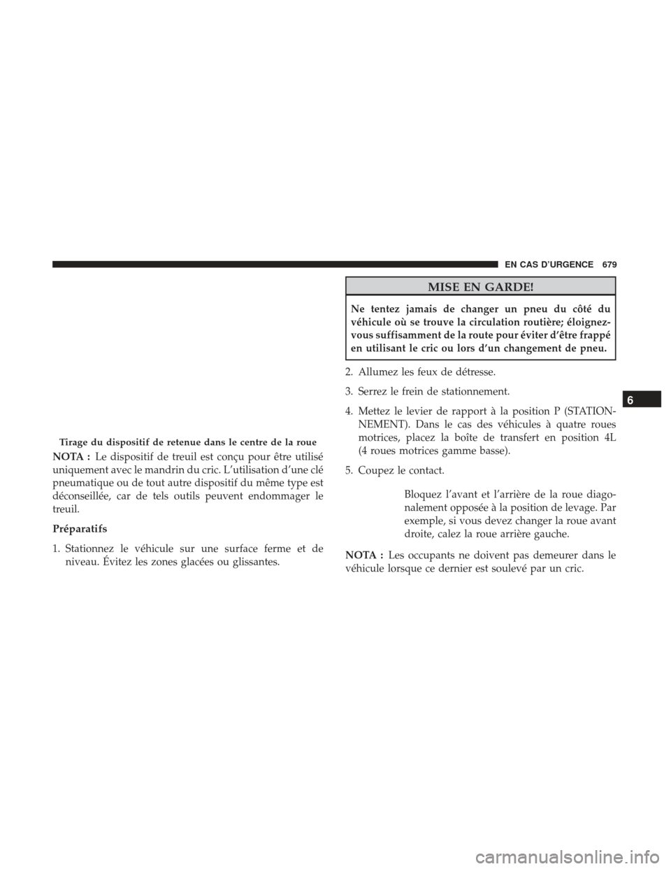 Ram 1500 2017  Manuel du propriétaire (in French)  NOTA :Le dispositif de treuil est conçu pour être utilisé
uniquement avec le mandrin du cric. L’utilisation d’une clé
pneumatique ou de tout autre dispositif du même type est
déconseillée, 