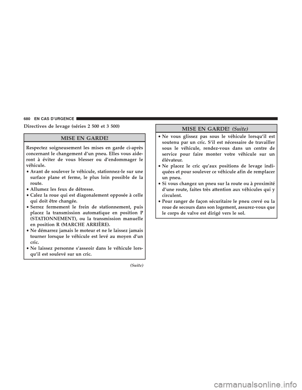 Ram 1500 2017  Manuel du propriétaire (in French)  Directives de levage (séries 2 500 et 3 500)
MISE EN GARDE!
Respectez soigneusement les mises en garde ci-après
concernant le changement d’un pneu. Elles vous aide-
ront à éviter de vous blesser