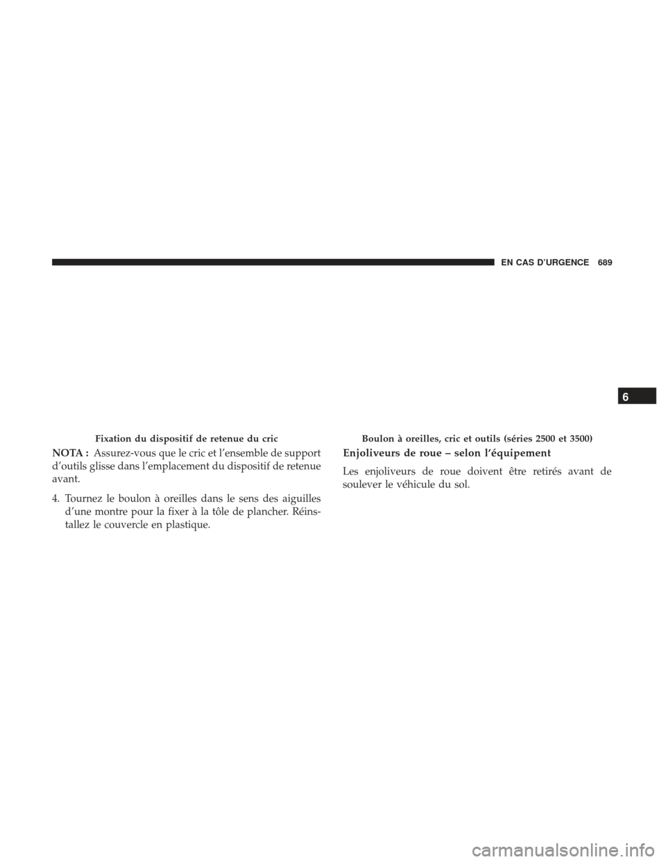 Ram 1500 2017  Manuel du propriétaire (in French)  NOTA :Assurez-vous que le cric et l’ensemble de support
d’outils glisse dans l’emplacement du dispositif de retenue
avant.
4. Tournez le boulon à oreilles dans le sens des aiguilles d’une mon