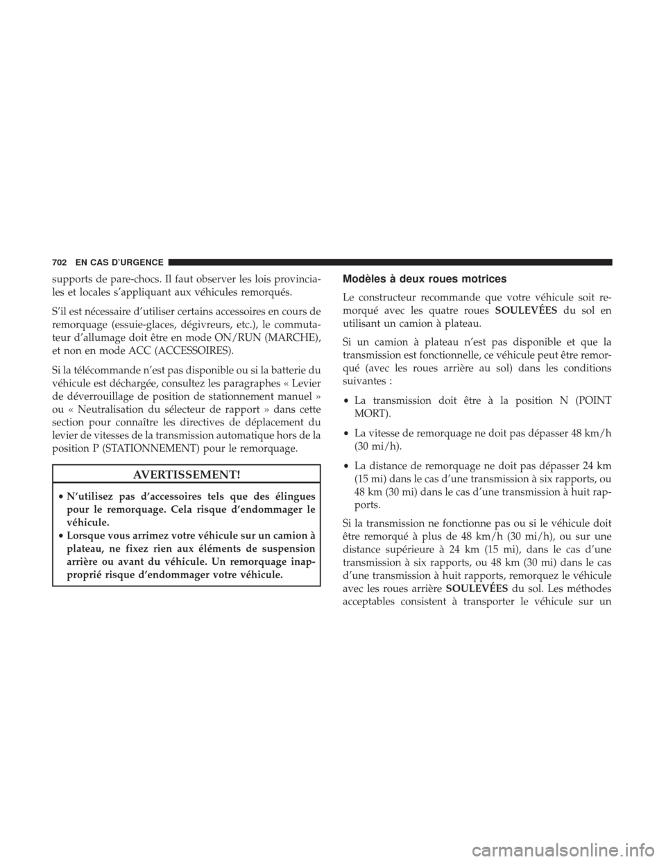 Ram 1500 2017  Manuel du propriétaire (in French)  supports de pare-chocs. Il faut observer les lois provincia-
les et locales s’appliquant aux véhicules remorqués.
S’il est nécessaire d’utiliser certains accessoires en cours de
remorquage (e