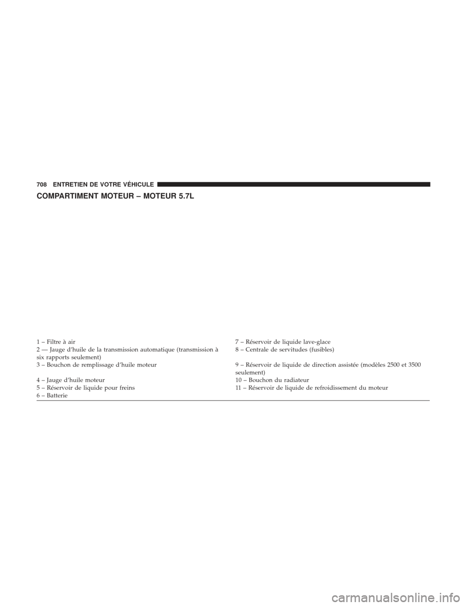 Ram 1500 2017  Manuel du propriétaire (in French)  COMPARTIMENT MOTEUR – MOTEUR 5.7L
1 – Filtre à air7 – Réservoir de liquide lave-glace
2 — Jauge d’huile de la transmission automatique (transmission à
six rapports seulement) 8 – Centra