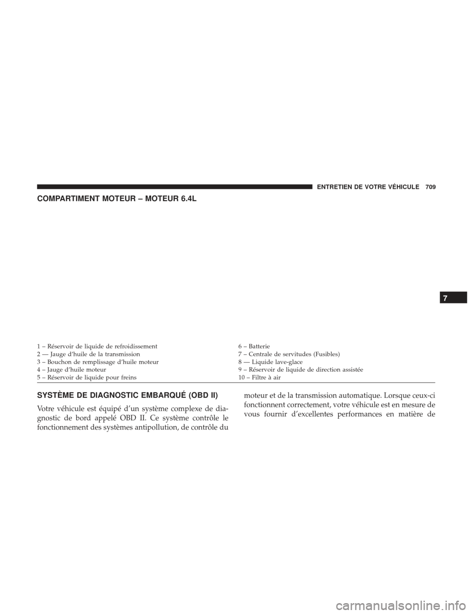 Ram 1500 2017  Manuel du propriétaire (in French)  COMPARTIMENT MOTEUR – MOTEUR 6.4L
SYSTÈME DE DIAGNOSTIC EMBARQUÉ (OBD II)
Votre véhicule est équipé d’un système complexe de dia-
gnostic de bord appelé OBD II. Ce système contrôle le
fon