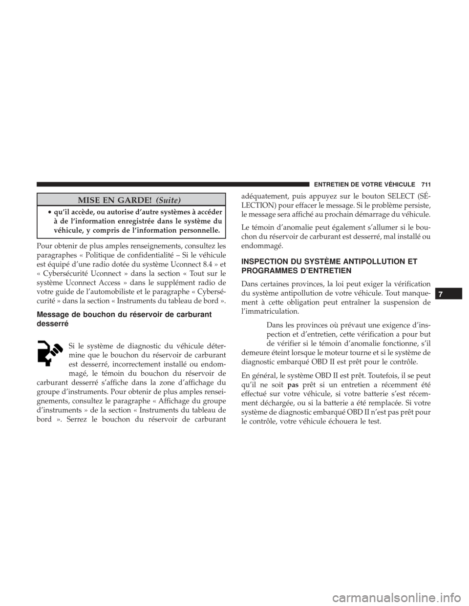 Ram 1500 2017  Manuel du propriétaire (in French)  MISE EN GARDE!(Suite)
•qu’il accède, ou autorise d’autre systèmes à accéder
à de l’information enregistrée dans le système du
véhicule, y compris de l’information personnelle.
Pour o