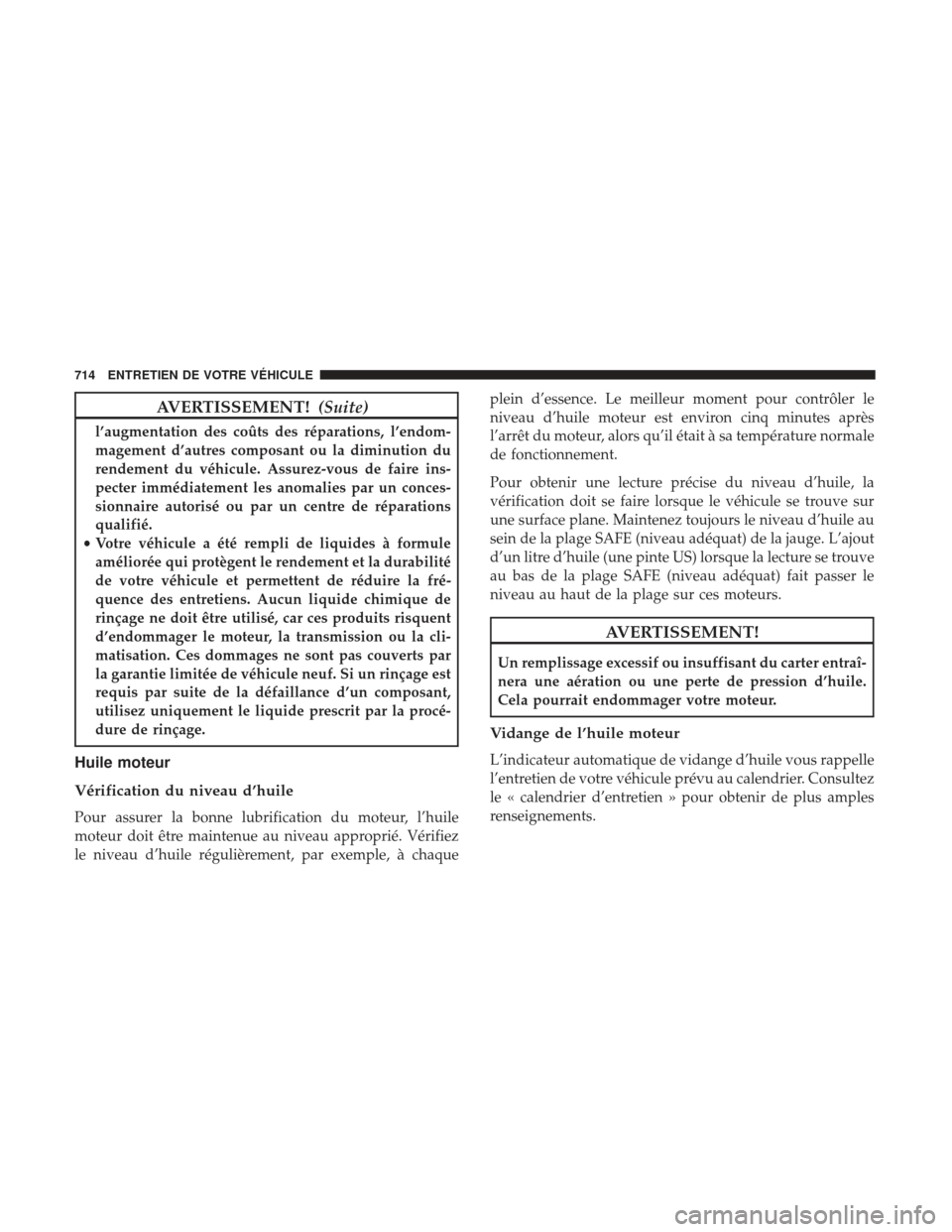Ram 1500 2017  Manuel du propriétaire (in French)  AVERTISSEMENT!(Suite)
l’augmentation des coûts des réparations, l’endom-
magement d’autres composant ou la diminution du
rendement du véhicule. Assurez-vous de faire ins-
pecter immédiatemen