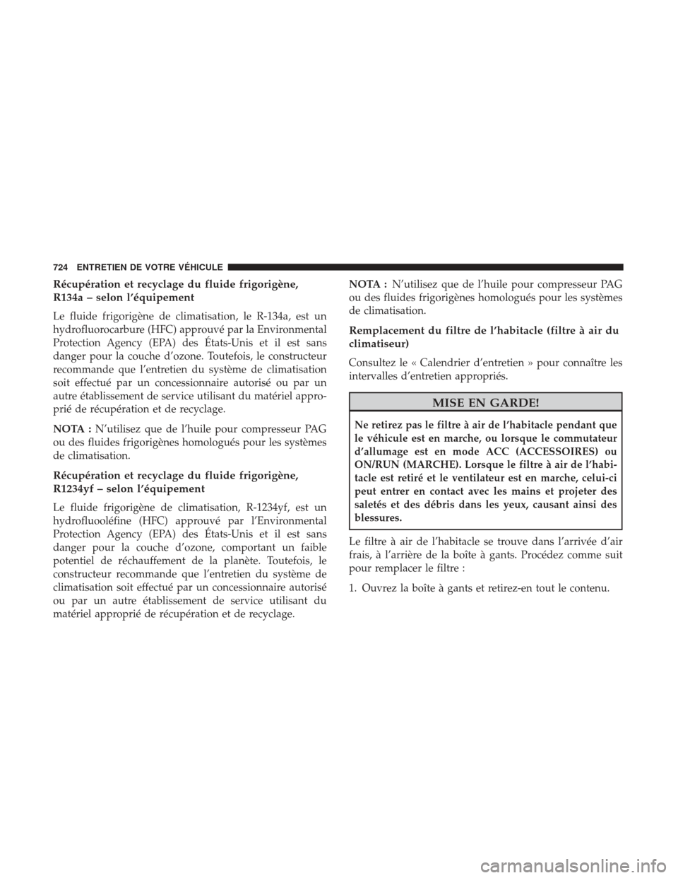 Ram 1500 2017 Manuel du propriétaire (in French) Récupération et recyclage du fluide frigorigène,
R134a – selon l’équipement
Le fluide frigorigène de climatisation, le R-134a, est un
hydrofluorocarbure (HFC) approuvé par la Environmental
P Ram 1500 2017 Manuel du propriétaire (in French) Récupération et recyclage du fluide frigorigène,
R134a – selon l’équipement
Le fluide frigorigène de climatisation, le R-134a, est un
hydrofluorocarbure (HFC) approuvé par la Environmental
P