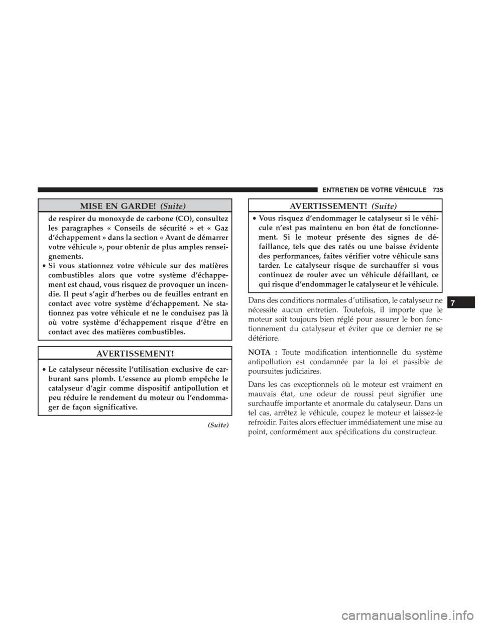 Ram 1500 2017  Manuel du propriétaire (in French)  MISE EN GARDE!(Suite)
de respirer du monoxyde de carbone (CO), consultez
les paragraphes « Conseils de sécurité » et « Gaz
d’échappement » dans la section « Avant de démarrer
votre véhicul