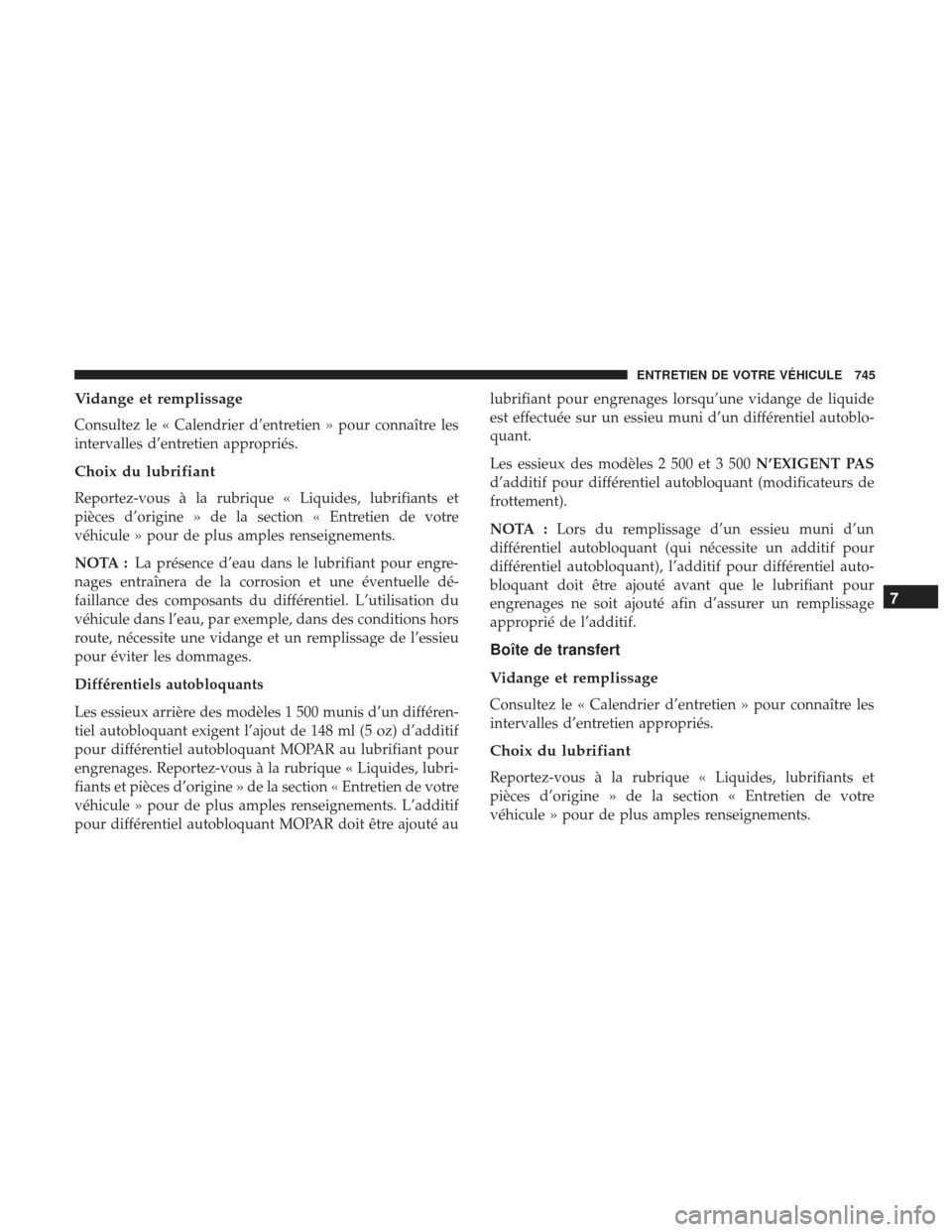 Ram 1500 2017  Manuel du propriétaire (in French)  Vidange et remplissage
Consultez le « Calendrier d’entretien » pour connaître les
intervalles d’entretien appropriés.
Choix du lubrifiant
Reportez-vous à la rubrique « Liquides, lubrifiants 