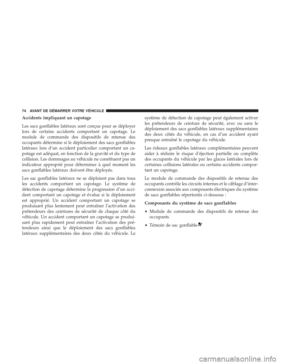 Ram 1500 2017 Manuel du propriétaire (in French) Accidents impliquant un capotage
Les sacs gonflables latéraux sont conçus pour se déployer
lors de certains accidents comportant un capotage. Le
module de commande des dispositifs de retenue des
oc Ram 1500 2017 Manuel du propriétaire (in French) Accidents impliquant un capotage
Les sacs gonflables latéraux sont conçus pour se déployer
lors de certains accidents comportant un capotage. Le
module de commande des dispositifs de retenue des
oc