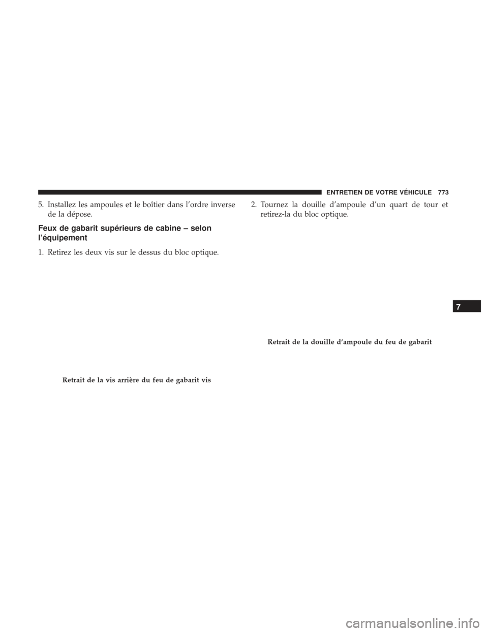 Ram 1500 2017  Manuel du propriétaire (in French)  5. Installez les ampoules et le boîtier dans l’ordre inversede la dépose.
Feux de gabarit supérieurs de cabine – selon
l’équipement
1. Retirez les deux vis sur le dessus du bloc optique. 2. 