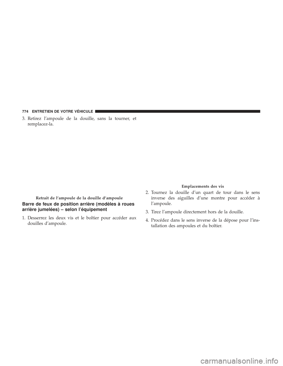 Ram 1500 2017  Manuel du propriétaire (in French)  3. Retirez l’ampoule de la douille, sans la tourner, etremplacez-la.
Barre de feux de position arrière (modèles à roues
arrière jumelées) – selon l’équipement
1. Desserrez les deux vis et 
