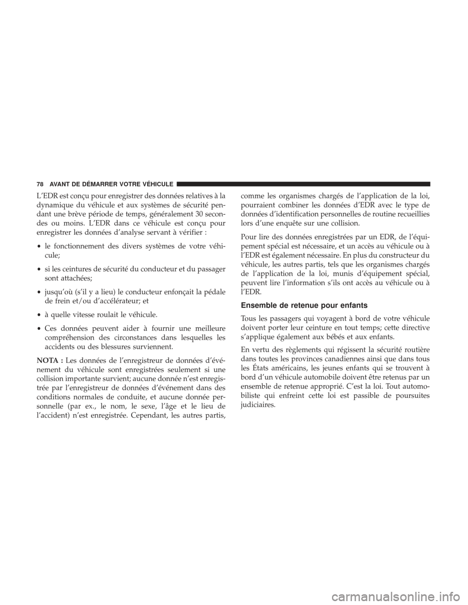 Ram 1500 2017 Manuel du propriétaire (in French) L’EDR est conçu pour enregistrer des données relatives à la
dynamique du véhicule et aux systèmes de sécurité pen-
dant une brève période de temps, généralement 30 secon-
des ou moins. L Ram 1500 2017 Manuel du propriétaire (in French) L’EDR est conçu pour enregistrer des données relatives à la
dynamique du véhicule et aux systèmes de sécurité pen-
dant une brève période de temps, généralement 30 secon-
des ou moins. L