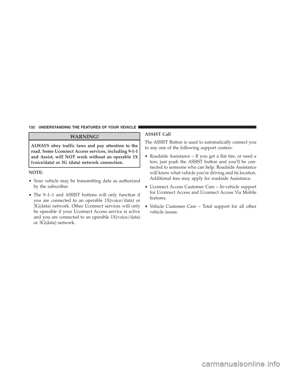 Ram 1500 2016 Owners Manual WARNING!
ALWAYS obey traffic laws and pay attention to the
road. Some Uconnect Access services, including 9-1-1
and Assist, will NOT work without an operable 1X
(voice/data) or 3G (data) network conne Ram 1500 2016 Owners Manual WARNING!
ALWAYS obey traffic laws and pay attention to the
road. Some Uconnect Access services, including 9-1-1
and Assist, will NOT work without an operable 1X
(voice/data) or 3G (data) network conne