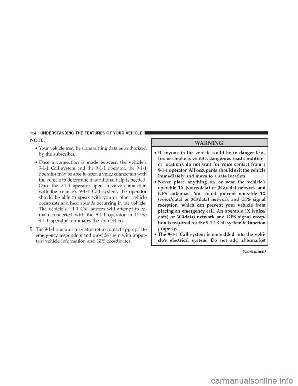 Ram 1500 2016 Owners Manual NOTE:
•Your vehicle may be transmitting data as authorized
by the subscriber.
•Once a connection is made between the vehicle’s
9-1-1 Call system and the 9-1-1 operator, the 9-1-1
operator may be Ram 1500 2016 Owners Manual NOTE:
•Your vehicle may be transmitting data as authorized
by the subscriber.
•Once a connection is made between the vehicle’s
9-1-1 Call system and the 9-1-1 operator, the 9-1-1
operator may be