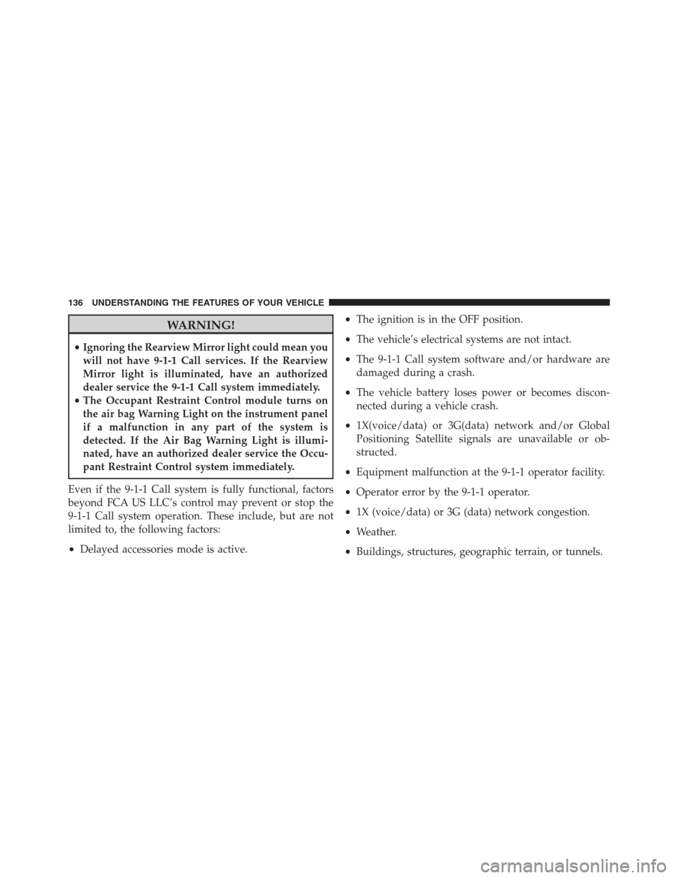 Ram 1500 2016 Owners Manual WARNING!
•Ignoring the Rearview Mirror light could mean you
will not have 9-1-1 Call services. If the Rearview
Mirror light is illuminated, have an authorized
dealer service the 9-1-1 Call system im Ram 1500 2016 Owners Manual WARNING!
•Ignoring the Rearview Mirror light could mean you
will not have 9-1-1 Call services. If the Rearview
Mirror light is illuminated, have an authorized
dealer service the 9-1-1 Call system im