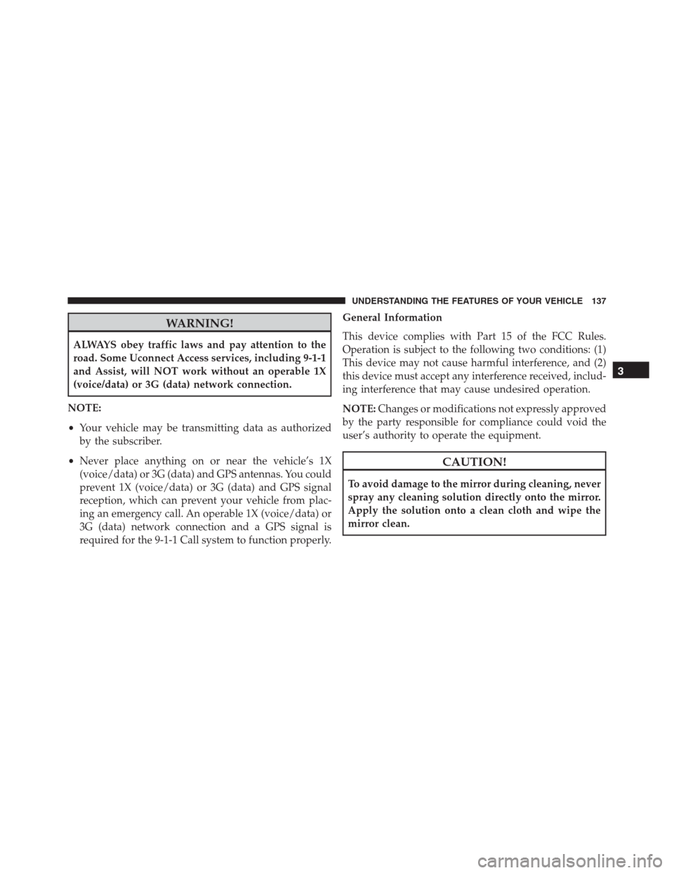 Ram 1500 2016 Owners Manual WARNING!
ALWAYS obey traffic laws and pay attention to the
road. Some Uconnect Access services, including 9-1-1
and Assist, will NOT work without an operable 1X
(voice/data) or 3G (data) network conne Ram 1500 2016 Owners Manual WARNING!
ALWAYS obey traffic laws and pay attention to the
road. Some Uconnect Access services, including 9-1-1
and Assist, will NOT work without an operable 1X
(voice/data) or 3G (data) network conne