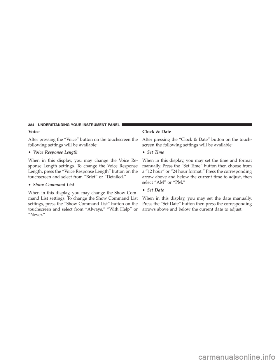 Ram 1500 2016 Owners Manual Voice
After pressing the “Voice” button on the touchscreen the
following settings will be available:
•Voice Response Length
When in this display, you may change the Voice Re-
sponse Length setti Ram 1500 2016 Owners Manual Voice
After pressing the “Voice” button on the touchscreen the
following settings will be available:
•Voice Response Length
When in this display, you may change the Voice Re-
sponse Length setti