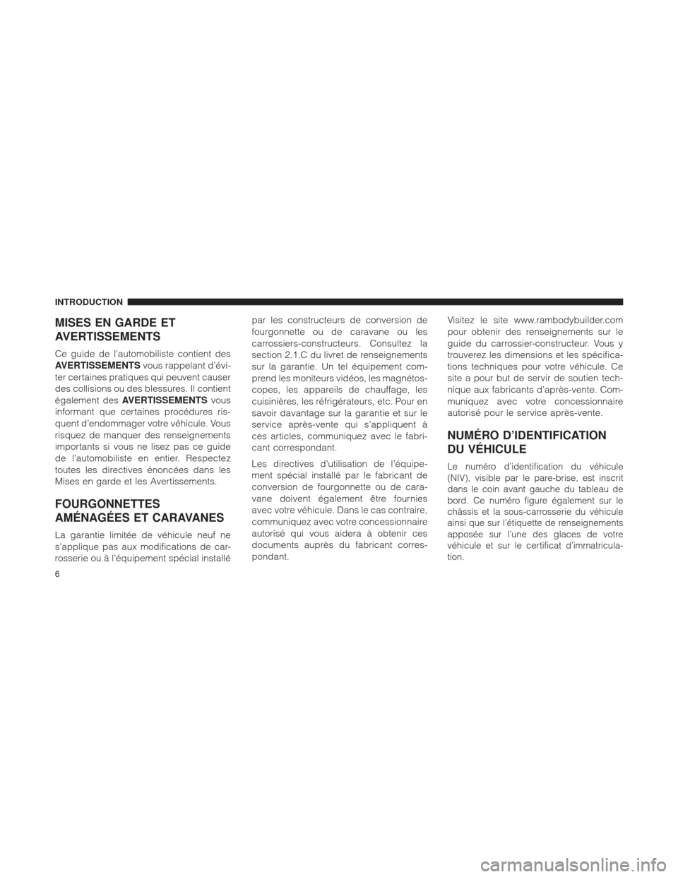 Ram 1500 2016 Manuel du propriétaire (in French) MISES EN GARDE ET
AVERTISSEMENTS
Ce guide de l’automobiliste contient des
AVERTISSEMENTSvous rappelant d’évi-
ter certaines pratiques qui peuvent causer
des collisions ou des blessures. Il contie Ram 1500 2016 Manuel du propriétaire (in French) MISES EN GARDE ET
AVERTISSEMENTS
Ce guide de l’automobiliste contient des
AVERTISSEMENTSvous rappelant d’évi-
ter certaines pratiques qui peuvent causer
des collisions ou des blessures. Il contie