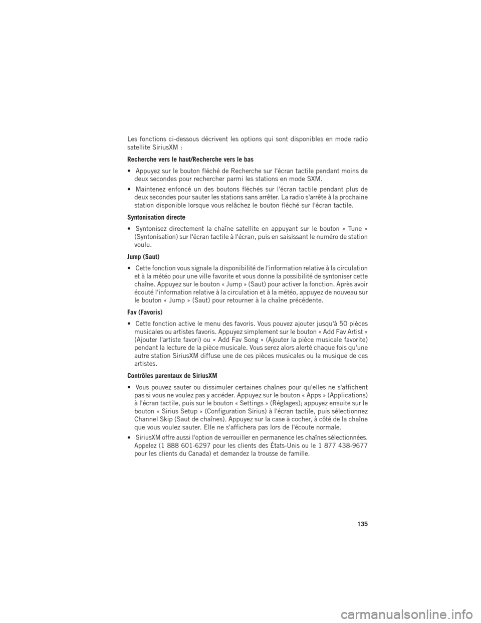 Ram 1500 2016  Guide dutilisateur (in French) Les fonctions ci-dessous décrivent les options qui sont disponibles en mode radio
satellite SiriusXM :
Recherche vers le haut/Recherche vers le bas
• Appuyez sur le bouton fléché de Recherche sur