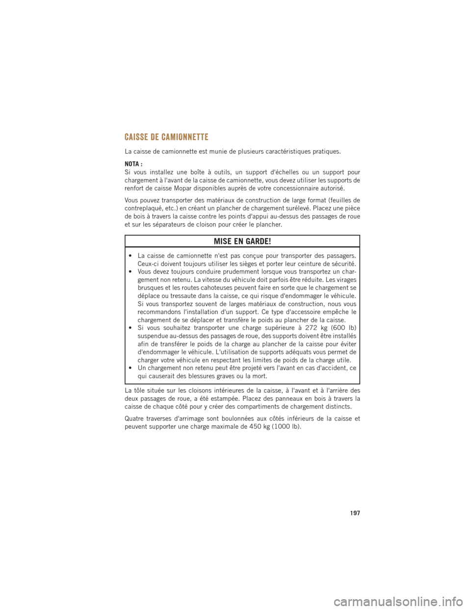 Ram 1500 2016 Guide dutilisateur (in French) CAISSE DE CAMIONNETTE
La caisse de camionnette est munie de plusieurs caractéristiques pratiques.
NOTA :
Si vous installez une boîte à outils, un support déchelles ou un support pour
chargement Ram 1500 2016 Guide dutilisateur (in French) CAISSE DE CAMIONNETTE
La caisse de camionnette est munie de plusieurs caractéristiques pratiques.
NOTA :
Si vous installez une boîte à outils, un support déchelles ou un support pour
chargement