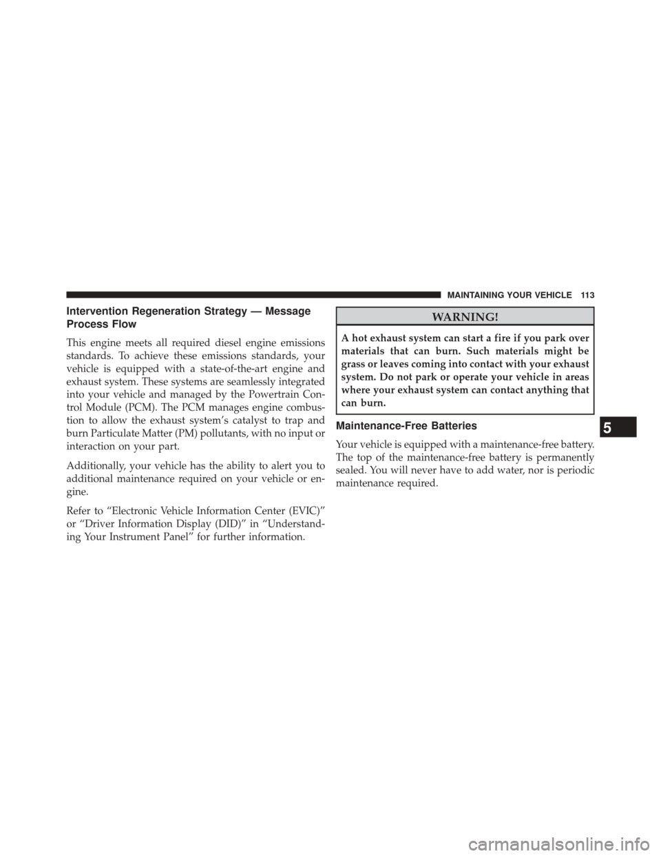 Ram 1500 2015  Diesel Supplement Intervention Regeneration Strategy — Message
Process Flow
This engine meets all required diesel engine emissions
standards. To achieve these emissions standards, your
vehicle is equipped with a stat