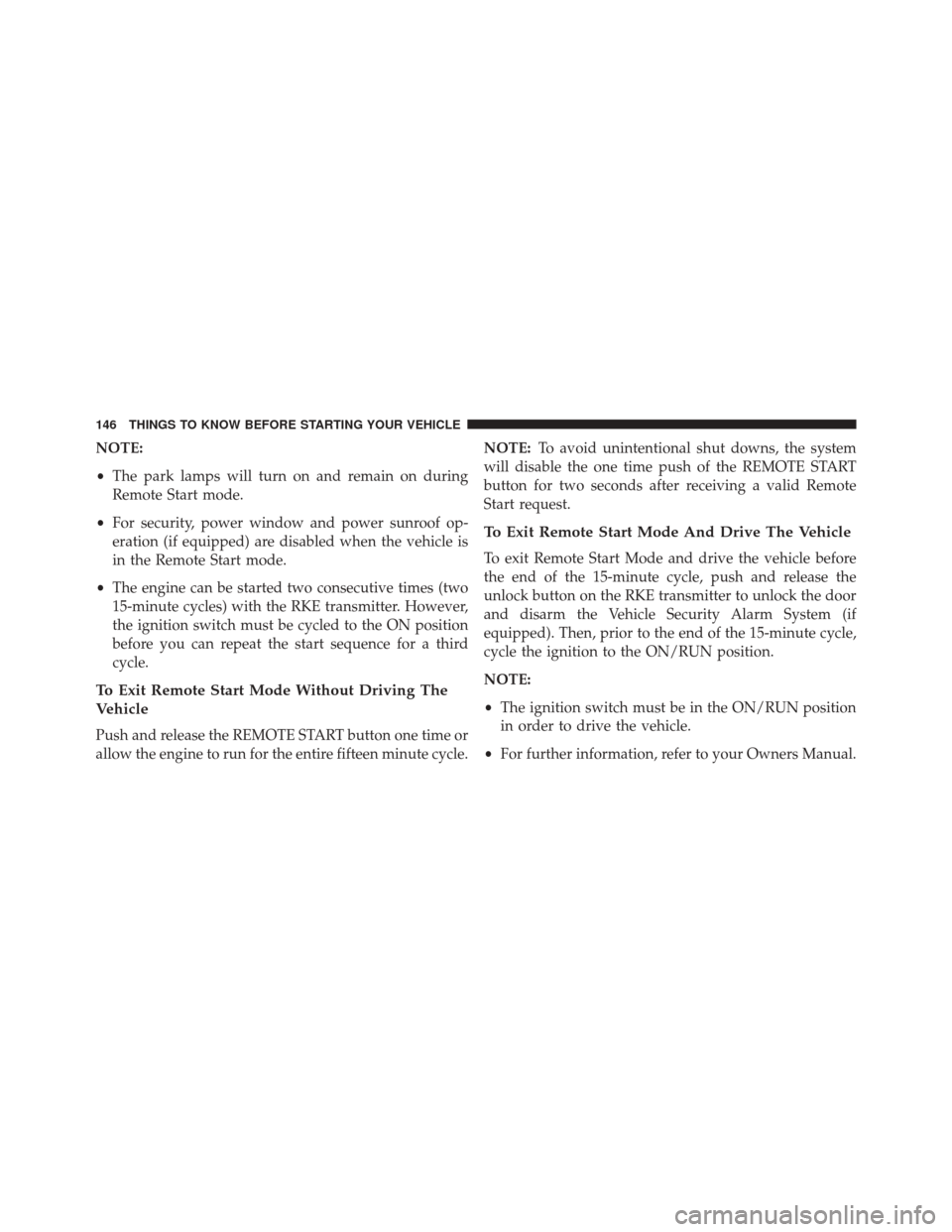 Ram 1500 2015  Diesel Supplement NOTE:
•The park lamps will turn on and remain on during
Remote Start mode.
• For security, power window and power sunroof op-
eration (if equipped) are disabled when the vehicle is
in the Remote S