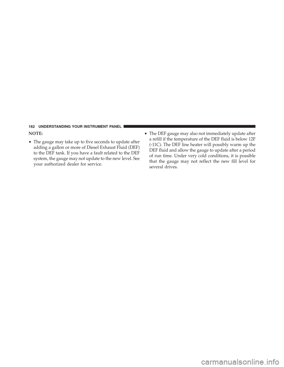 Ram 1500 2015  Diesel Supplement NOTE:
•The gauge may take up to five seconds to update after
adding a gallon or more of Diesel Exhaust Fluid (DEF)
to the DEF tank. If you have a fault related to the DEF
system, the gauge may not u