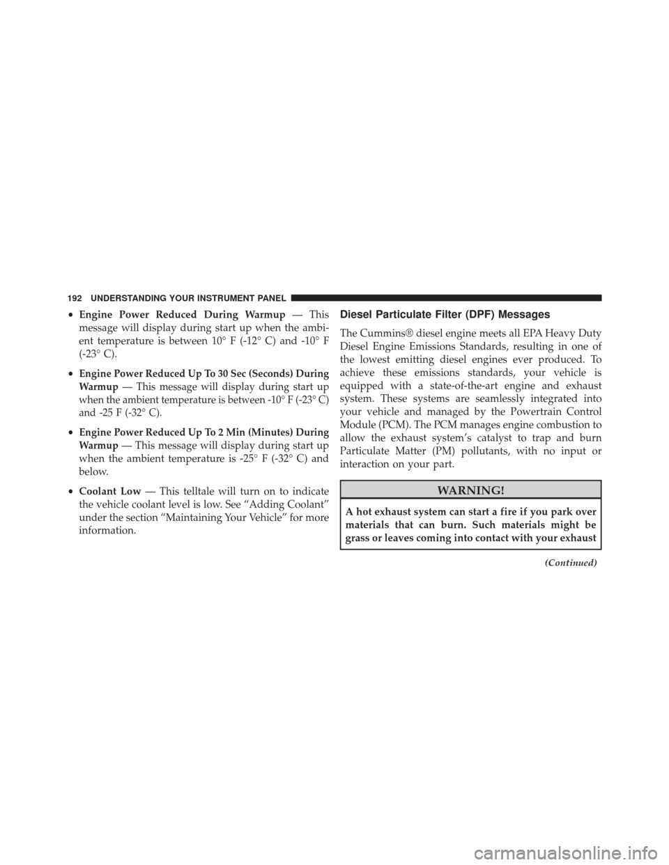 Ram 1500 2015  Diesel Supplement •Engine Power Reduced During Warmup — This
message will display during start up when the ambi-
ent temperature is between 10° F (-12° C) and -10° F
(-23° C).
•
Engine Power Reduced Up To 30 