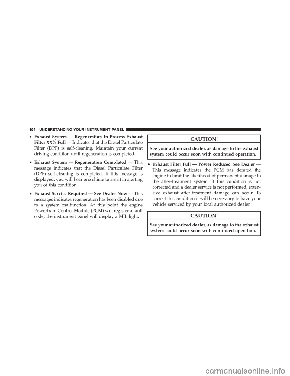 Ram 1500 2015  Diesel Supplement •Exhaust System — Regeneration In Process Exhaust
Filter XX% Full — Indicates that the Diesel Particulate
Filter (DPF) is self-cleaning. Maintain your current
driving condition until regeneratio
