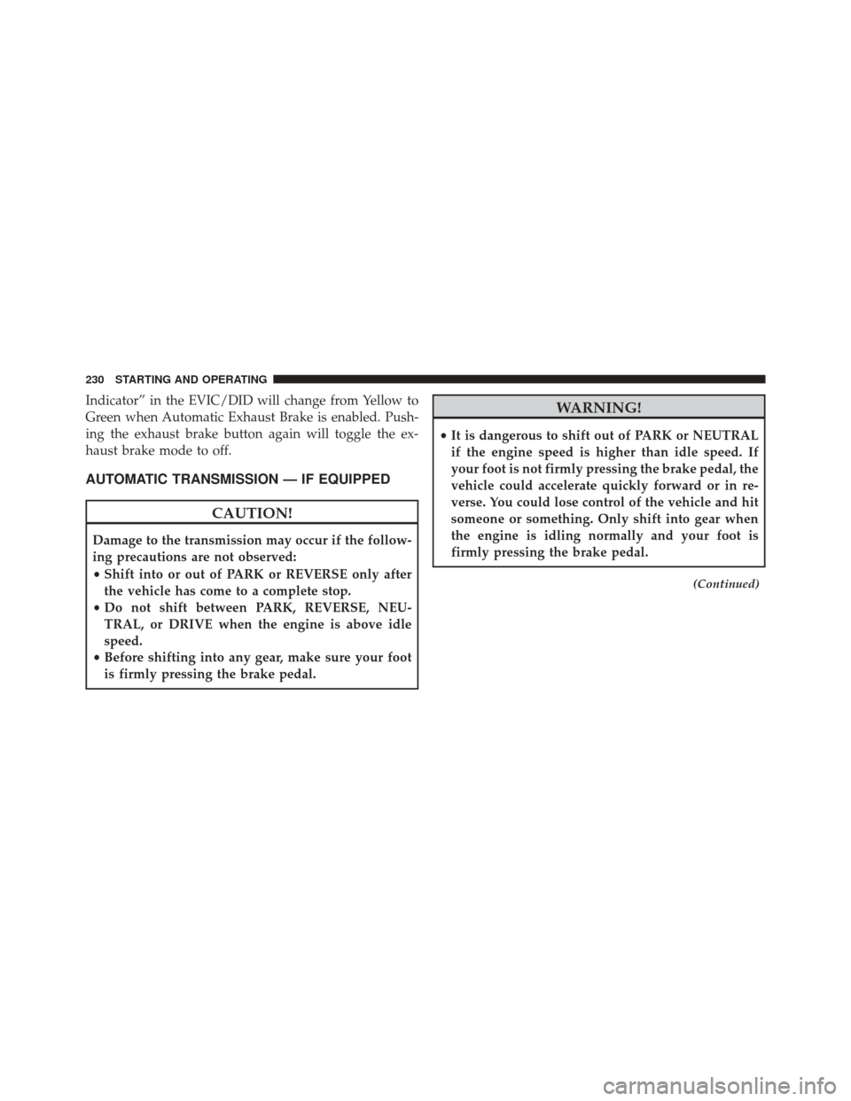 Ram 1500 2015  Diesel Supplement Indicator” in the EVIC/DID will change from Yellow to
Green when Automatic Exhaust Brake is enabled. Push-
ing the exhaust brake button again will toggle the ex-
haust brake mode to off.
AUTOMATIC T