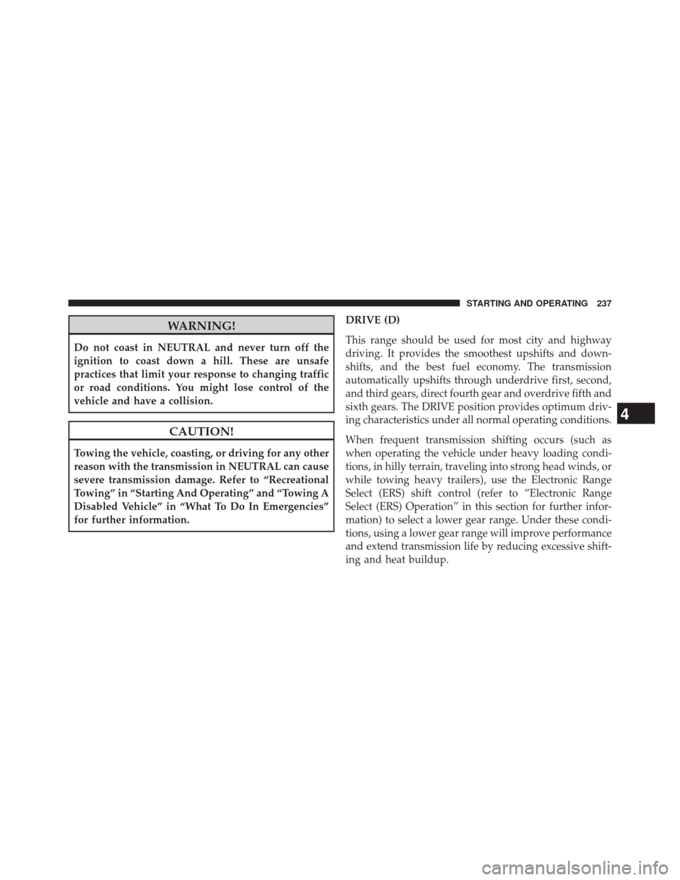 Ram 1500 2015  Diesel Supplement WARNING!
Do not coast in NEUTRAL and never turn off the
ignition to coast down a hill. These are unsafe
practices that limit your response to changing traffic
or road conditions. You might lose contro