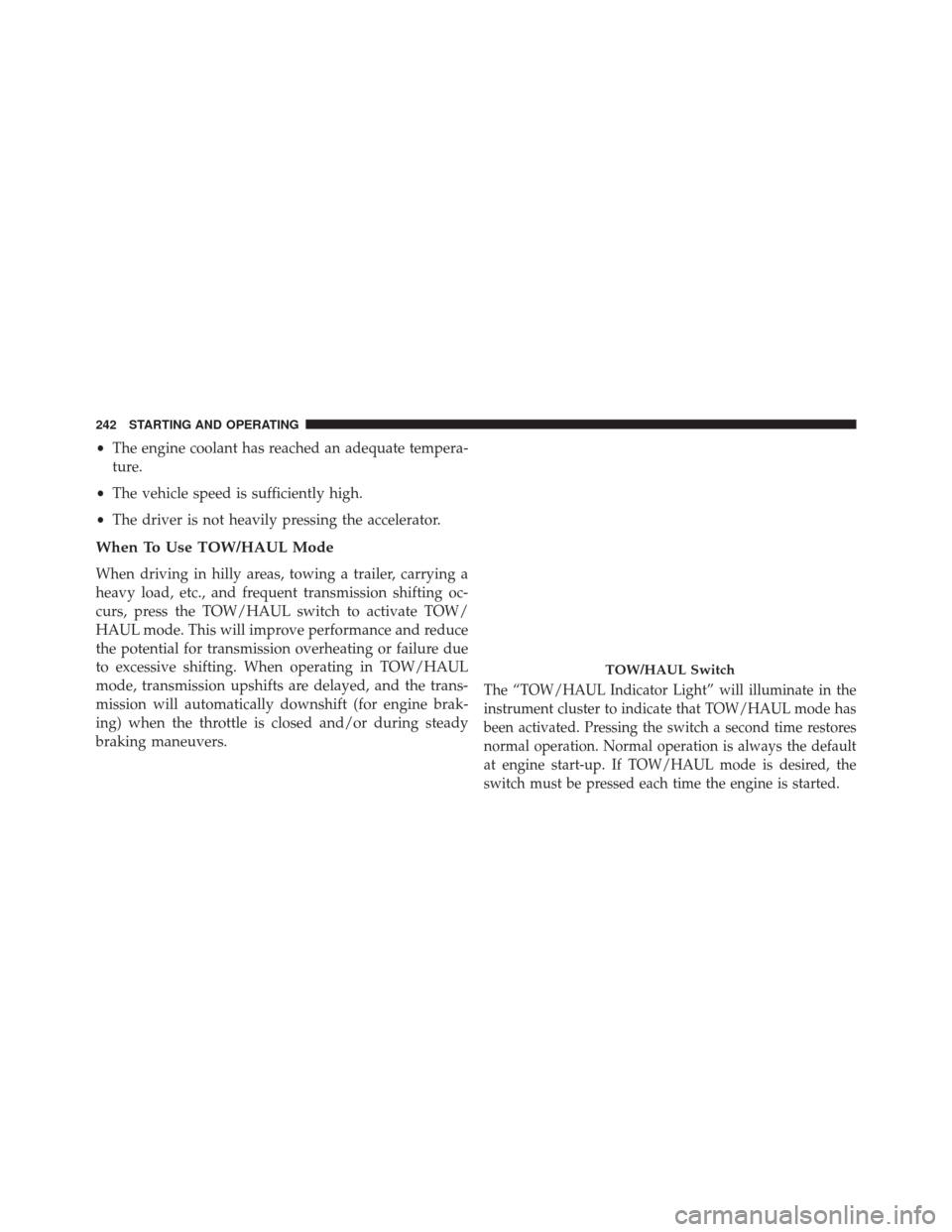 Ram 1500 2015  Diesel Supplement •The engine coolant has reached an adequate tempera-
ture.
• The vehicle speed is sufficiently high.
• The driver is not heavily pressing the accelerator.
When To Use TOW/HAUL Mode
When driving 